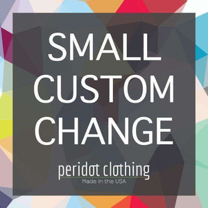 Peridot Clothing SMALL Custom Change Request - Peridot Clothing